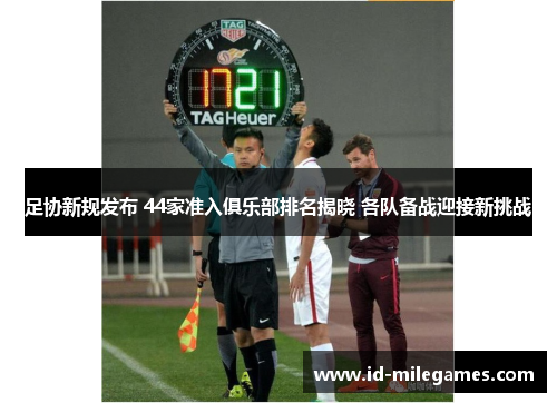 足协新规发布 44家准入俱乐部排名揭晓 各队备战迎接新挑战