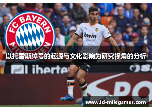 以托雷斯绰号的起源与文化影响为研究视角的分析 以托雷斯绰号的起源与文化影响为研究视角的分析