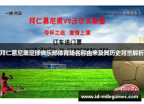 拜仁慕尼黑足球俱乐部体育场名称由来及其历史背景解析 拜仁慕尼黑足球俱乐部体育场名称由来及其历史背景解析
