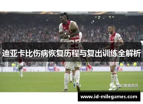 迪亚卡比伤病恢复历程与复出训练全解析 迪亚卡比伤病恢复历程与复出训练全解析