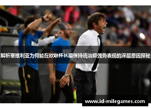 解析塞维利亚为何能在欧联杯长期保持统治级强势表现的深层原因探秘 解析塞维利亚为何能在欧联杯长期保持统治级强势表现的深层原因探秘